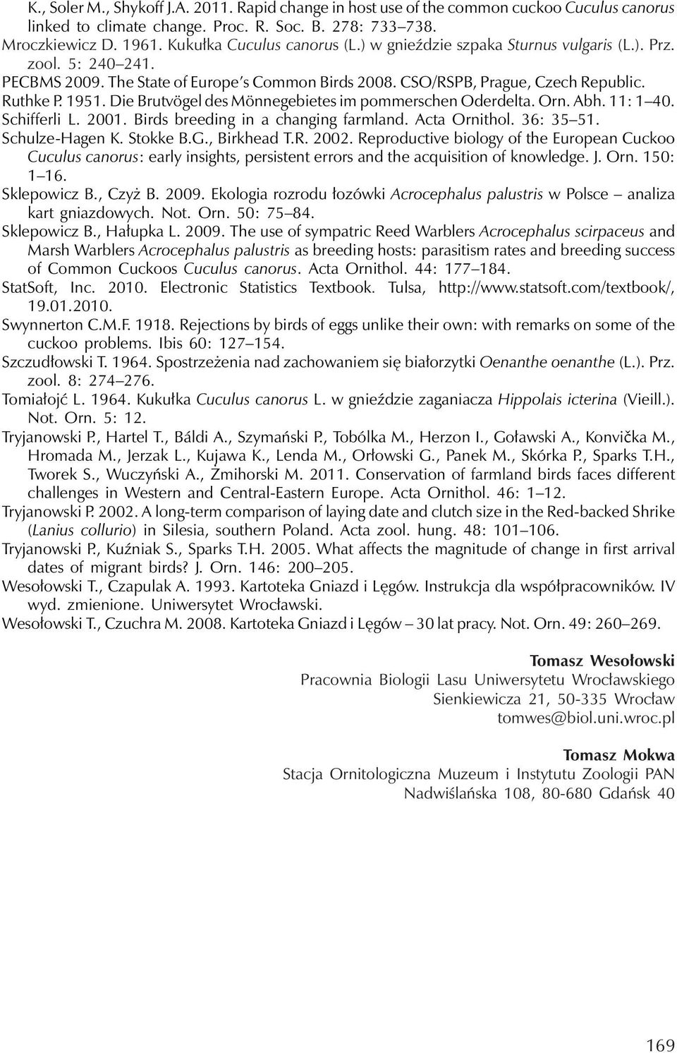 Die Brutvögel des Mönnegebietes im pommerschen Oderdelta. Orn. Abh. 11: 1 40. Schifferli L. 2001. Birds breeding in a changing farmland. Acta Ornithol. 36: 35 51. Schulze-Hagen K. Stokke B.G.