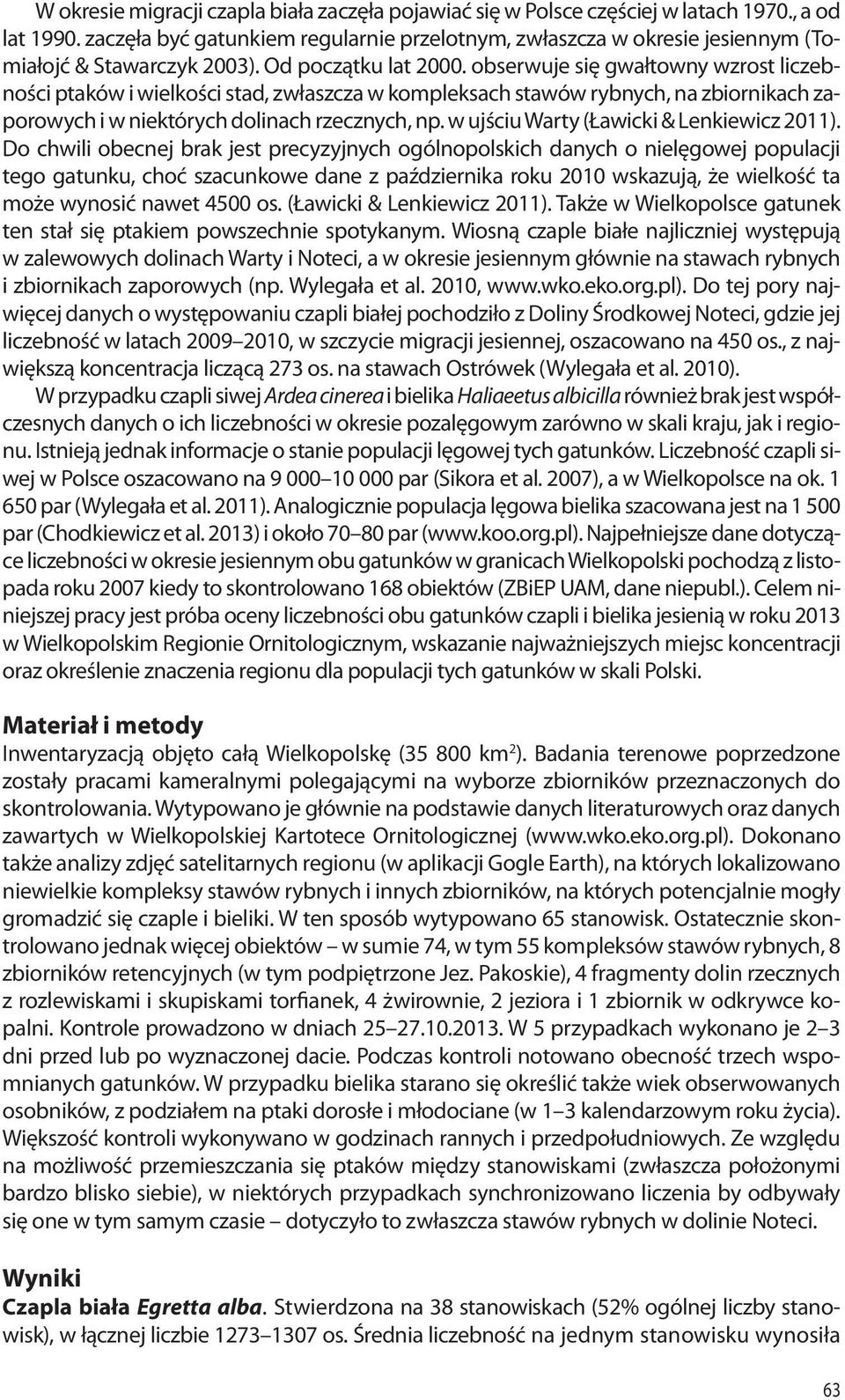 obserwuje się gwałtowny wzrost liczebności ptaków i wielkości stad, zwłaszcza w kompleksach stawów rybnych, na zbiornikach zaporowych i w niektórych dolinach rzecznych, np.