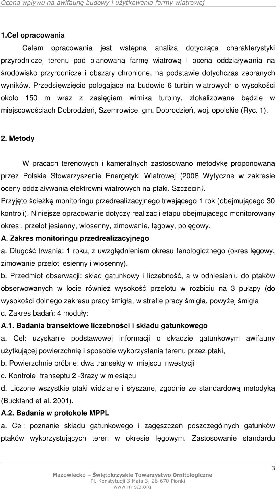 Przedsięwzięcie polegające na budowie 6 turbin wiatrowych o wysokości około 150 m wraz z zasięgiem wirnika turbiny, zlokalizowane będzie w miejscowościach Dobrodzień, Szemrowice, gm. Dobrodzień, woj.