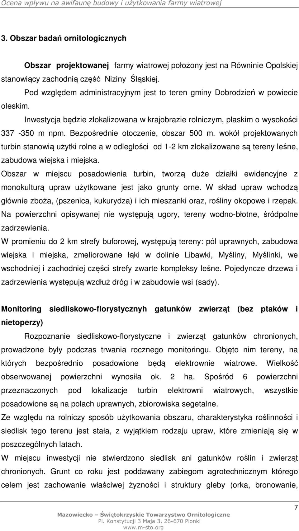 Bezpośrednie otoczenie, obszar 500 m. wokół projektowanych turbin stanowią użytki rolne a w odległości od 1-2 km zlokalizowane są tereny leśne, zabudowa wiejska i miejska.