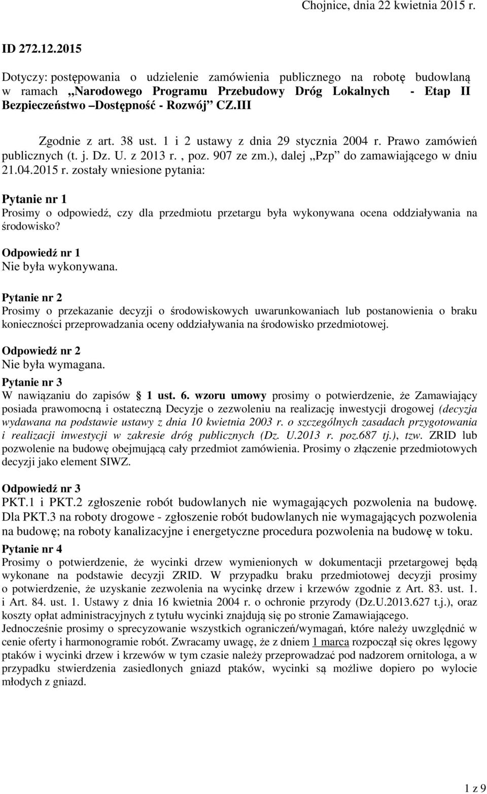 III Zgodnie z art. 38 ust. 1 i 2 ustawy z dnia 29 stycznia 2004 r. Prawo zamówień publicznych (t. j. Dz. U. z 2013 r., poz. 907 ze zm.), dalej Pzp do zamawiającego w dniu 21.04.2015 r.