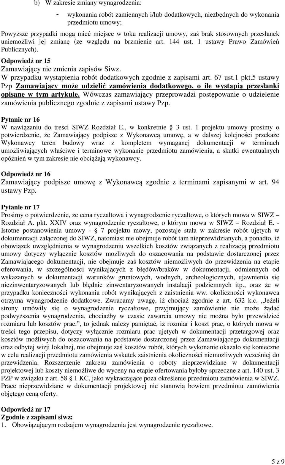 W przypadku wystąpienia robót dodatkowych zgodnie z zapisami art. 67 ust.1 pkt.5 ustawy Pzp Zamawiający może udzielić zamówienia dodatkowego, o ile wystąpią przesłanki opisane w tym artykule.