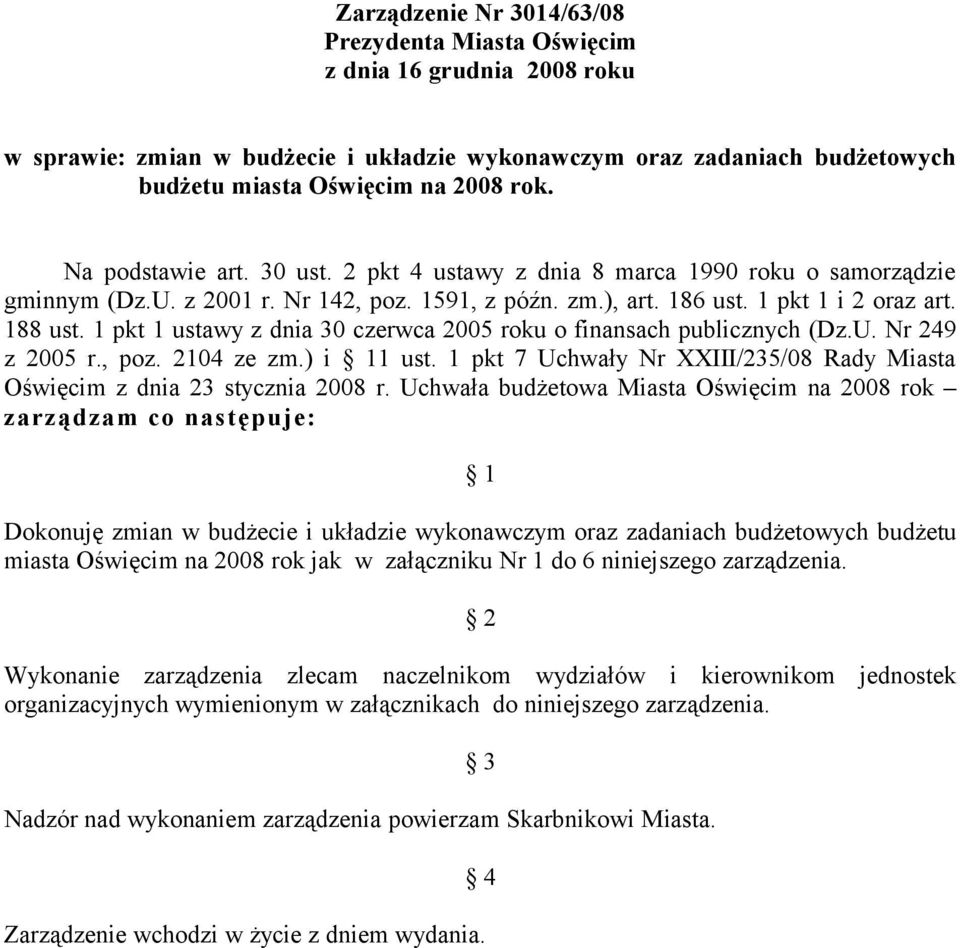 1 pkt 1 ustawy z dnia 3 czerwca 25 roku o finansach publicznych (Dz.U. Nr 249 z 25 r., poz. 214 ze zm.) i 11 ust. 1 pkt 7 Uchwały Nr XXIII/235/8 Rady Miasta Oświęcim z dnia 23 stycznia 28 r.