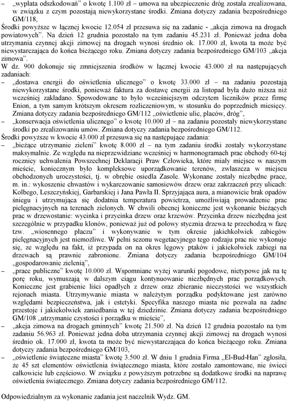 231 zł. Ponieważ jedna doba utrzymania czynnej akcji zimowej na drogach wynosi średnio ok. 17. zł, kwota ta może być niewystarczająca do końca bieżącego roku.