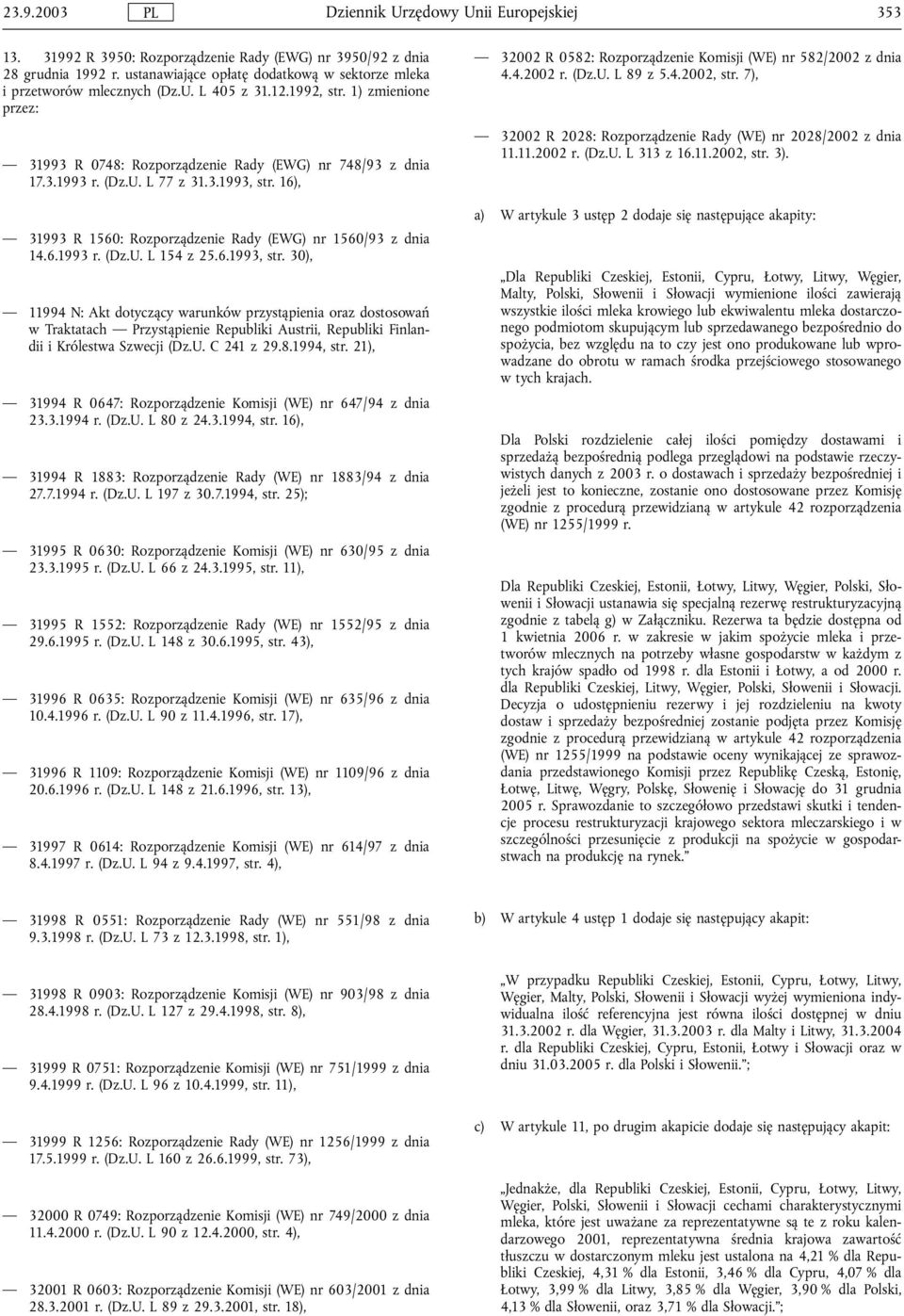 6.1993, str. 30), 11994 N: Akt dotyczący warunków przystąpienia oraz dostosowań w Traktatach Przystąpienie Republiki Austrii, Republiki Finlandii i Królestwa Szwecji (Dz.U. C 241 z 29.8.1994, str.