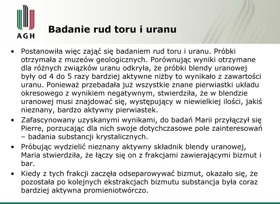 Ponieważ przebadała już wszystkie znane pierwiastki układu okresowego z wynikiem negatywnym, stwierdziła, że w blendzie uranowej musi znajdować się, występujący w niewielkiej ilości, jakiś nieznany,