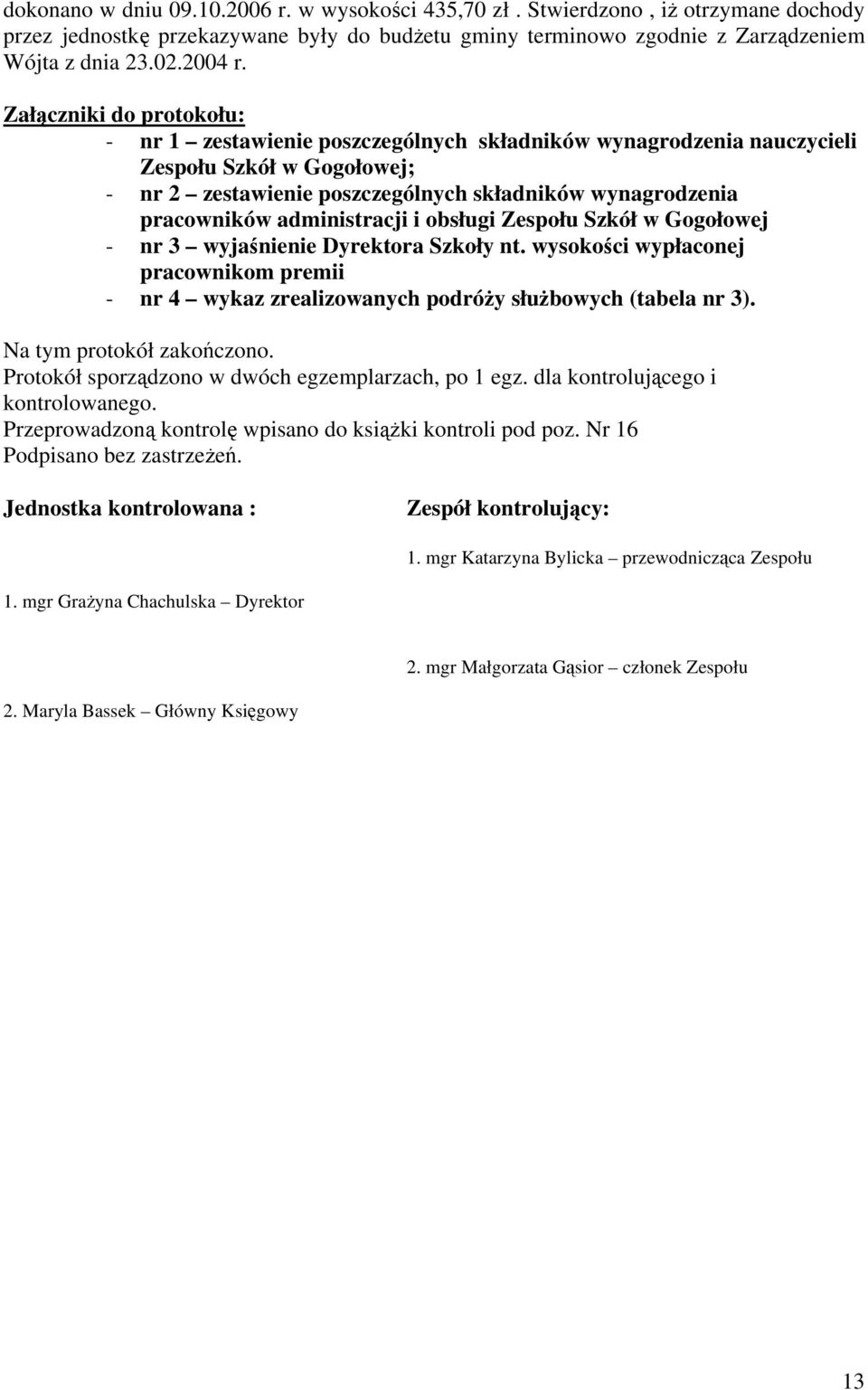 administracji i obsługi Zespołu Szkół w Gogołowej - nr 3 wyjaśnienie Dyrektora Szkoły nt. wysokości wypłaconej pracownikom premii - nr 4 wykaz zrealizowanych podróży służbowych (tabela nr 3).