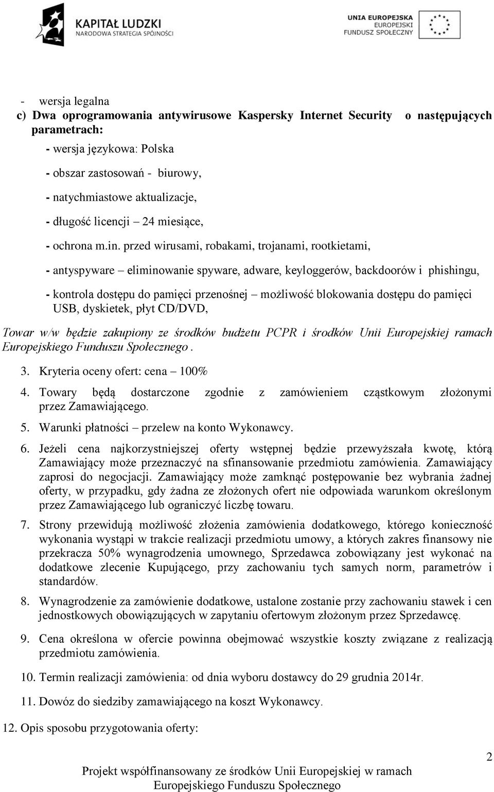 przed wirusami, robakami, trojanami, rootkietami, - antyspyware eliminowanie spyware, adware, keyloggerów, backdoorów i phishingu, - kontrola dostępu do pamięci przenośnej możliwość blokowania