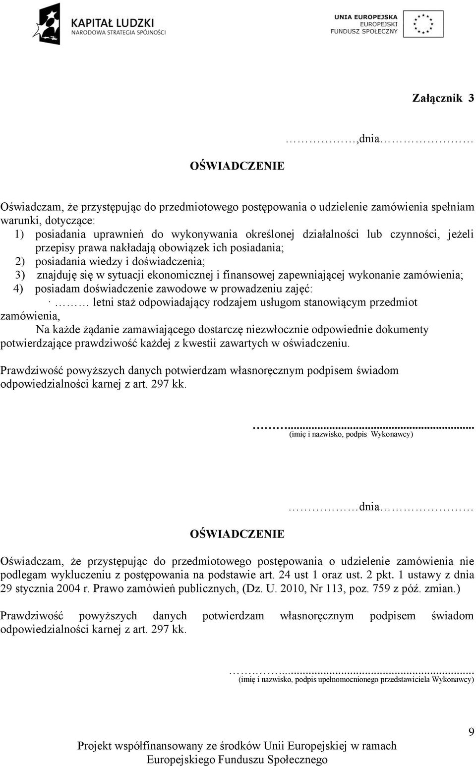 wykonanie zamówienia; 4) posiadam doświadczenie zawodowe w prowadzeniu zajęć: letni staż odpowiadający rodzajem usługom stanowiącym przedmiot zamówienia, Na każde żądanie zamawiającego dostarczę