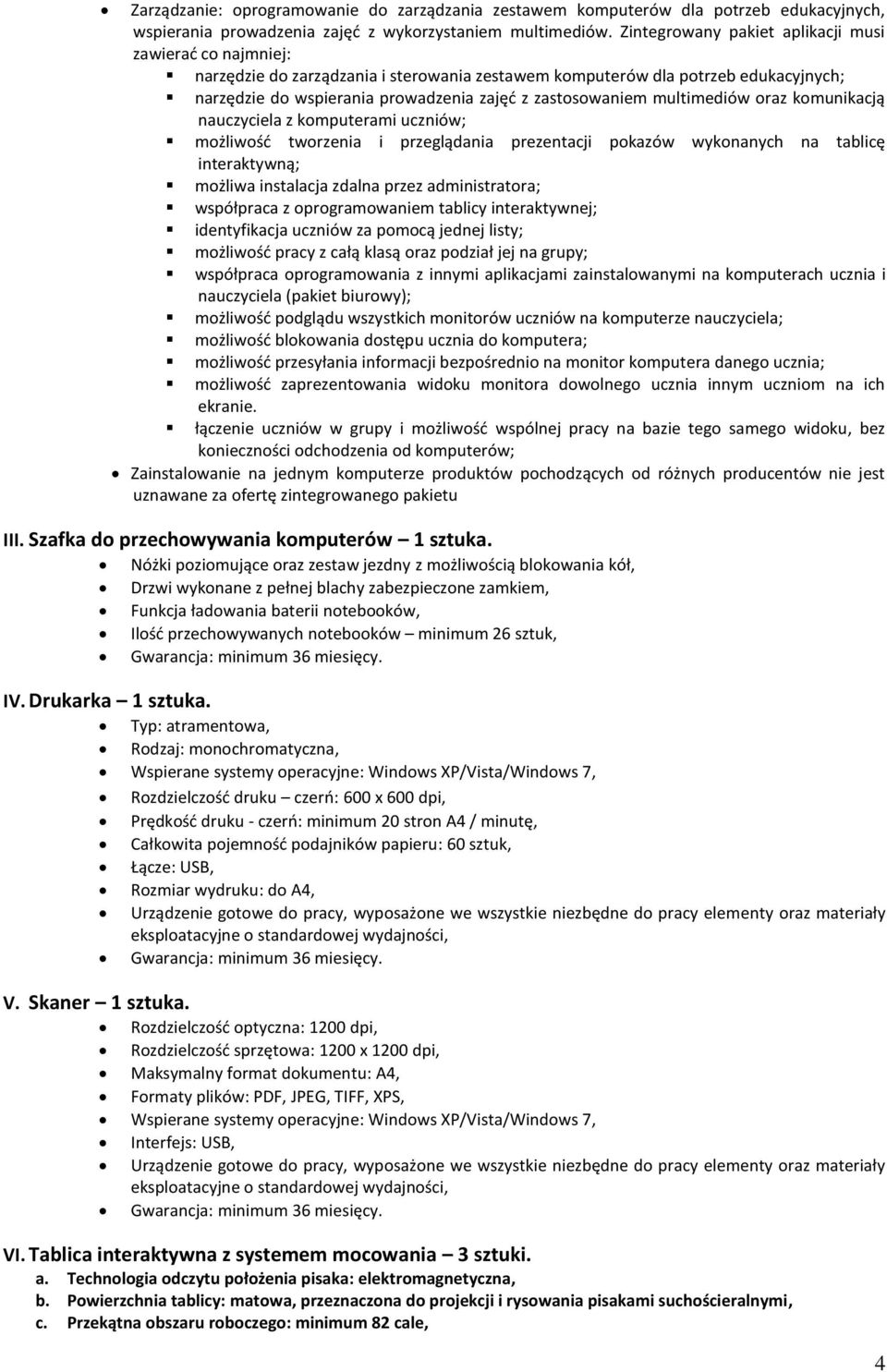 multimediów oraz komunikacją nauczyciela z komputerami uczniów; możliwośd tworzenia i przeglądania prezentacji pokazów wykonanych na tablicę interaktywną; możliwa instalacja zdalna przez