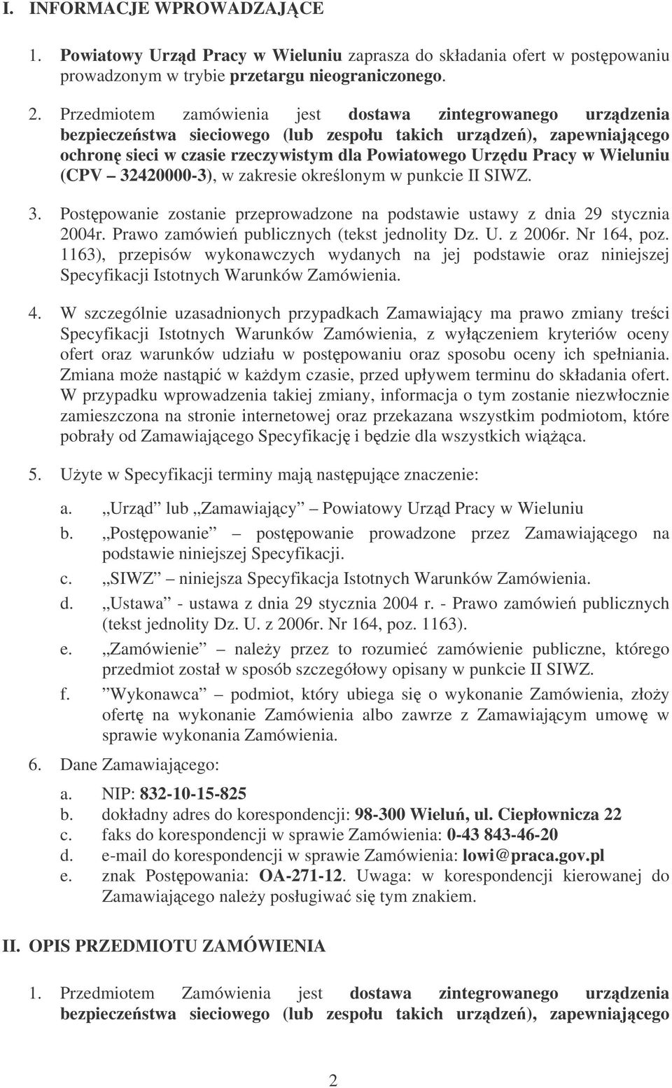 Wieluniu (CPV 32420000-3), w zakresie okrelonym w punkcie II SIWZ. 3. Postpowanie zostanie przeprowadzone na podstawie ustawy z dnia 29 stycznia 2004r. Prawo zamówie publicznych (tekst jednolity Dz.