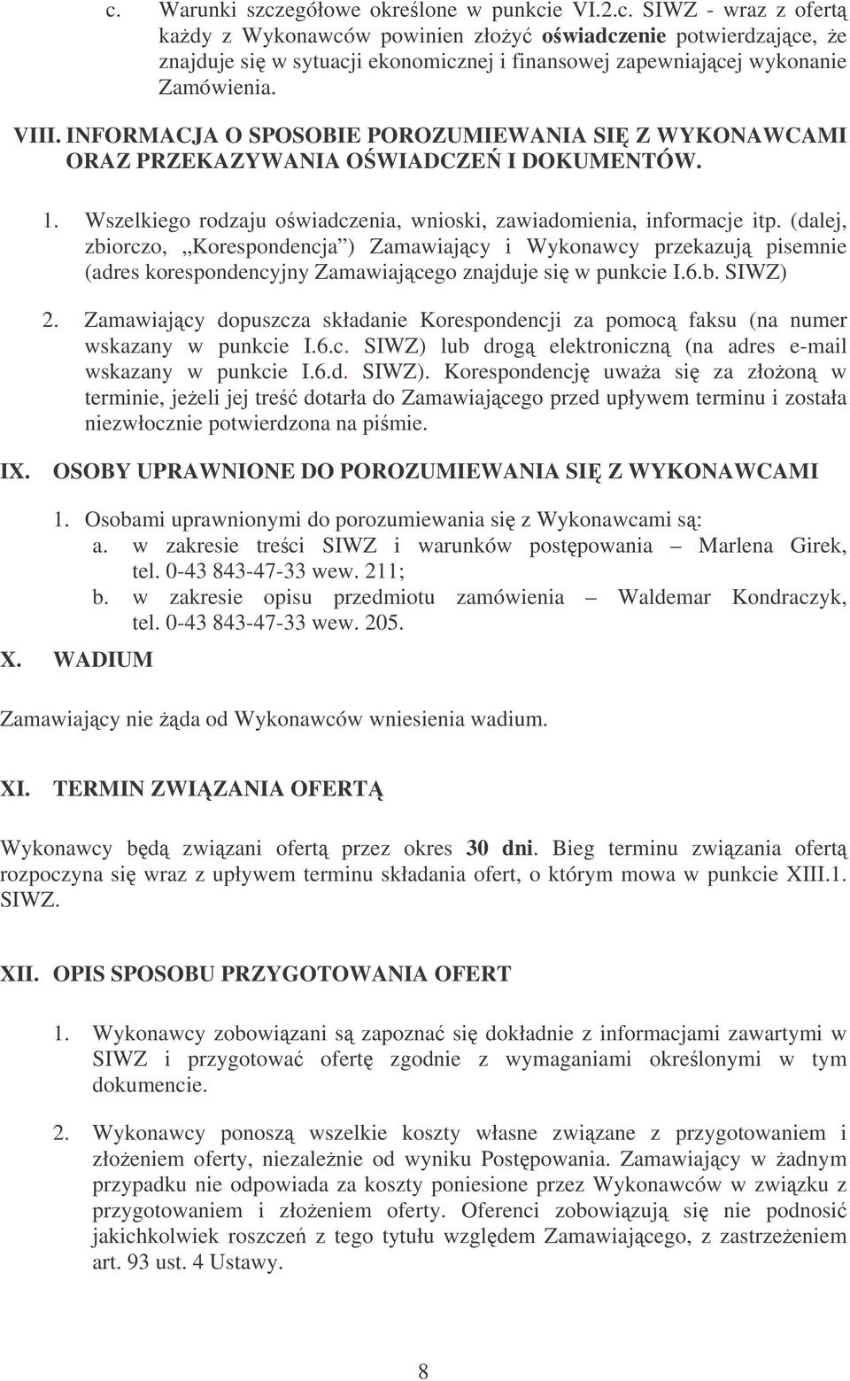 (dalej, zbiorczo, Korespondencja ) Zamawiajcy i Wykonawcy przekazuj pisemnie (adres korespondencyjny Zamawiajcego znajduje si w punkcie I.6.b. SIWZ) 2.