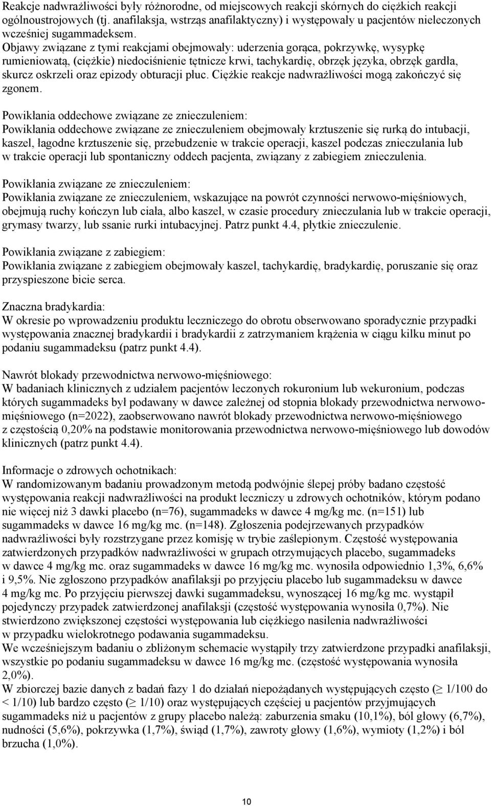 Objawy związane z tymi reakcjami obejmowały: uderzenia gorąca, pokrzywkę, wysypkę rumieniowatą, (ciężkie) niedociśnienie tętnicze krwi, tachykardię, obrzęk języka, obrzęk gardła, skurcz oskrzeli oraz