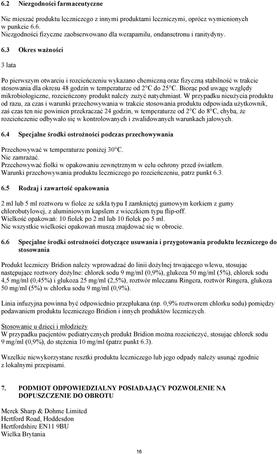 Biorąc pod uwagę względy mikrobiologiczne, rozcieńczony produkt należy zużyć natychmiast.