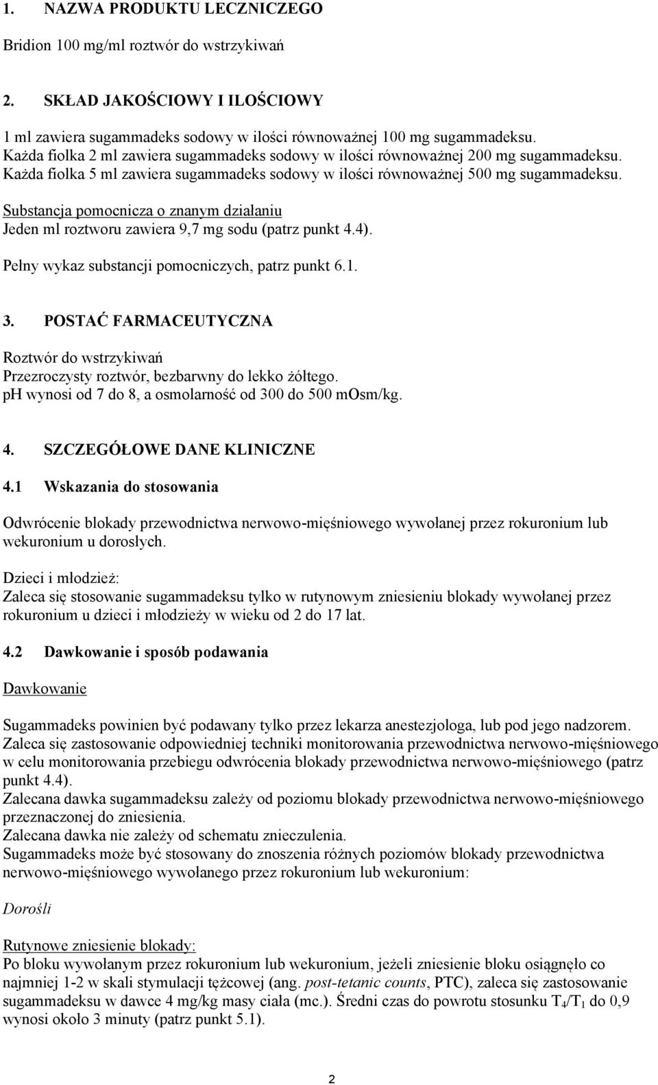 Substancja pomocnicza o znanym działaniu Jeden ml roztworu zawiera 9,7 mg sodu (patrz punkt 4.4). Pełny wykaz substancji pomocniczych, patrz punkt 6.1. 3.