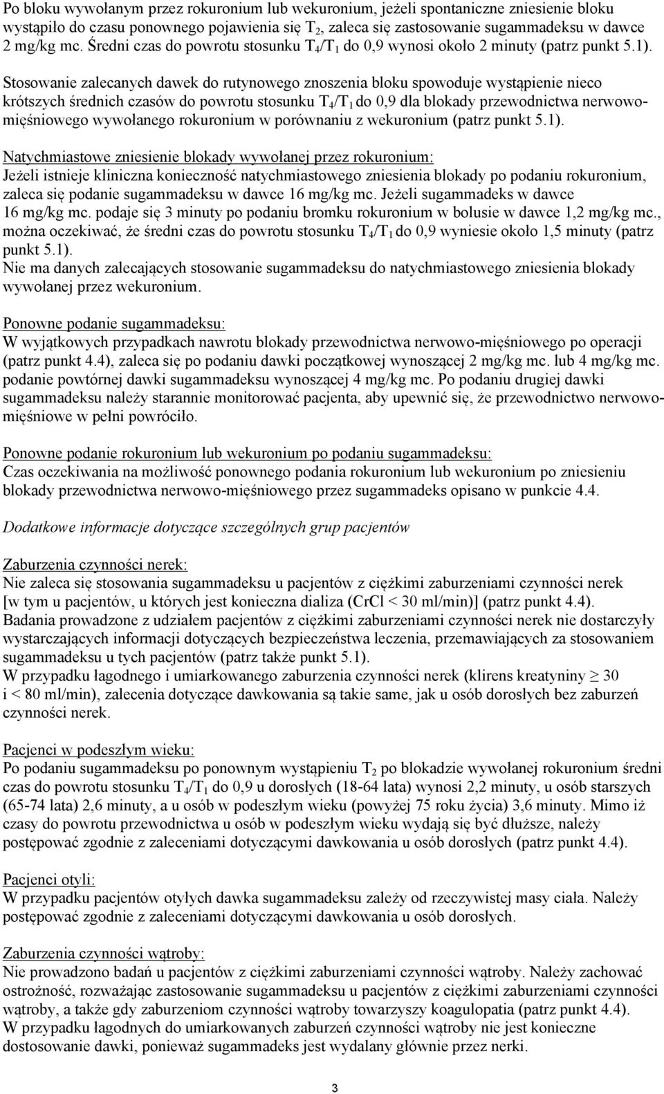 Stosowanie zalecanych dawek do rutynowego znoszenia bloku spowoduje wystąpienie nieco krótszych średnich czasów do powrotu stosunku T 4 /T 1 do 0,9 dla blokady przewodnictwa nerwowomięśniowego