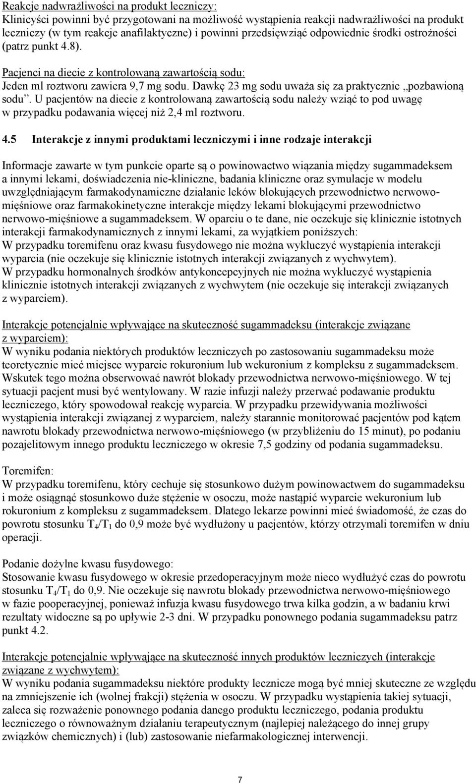 Dawkę 23 mg sodu uważa się za praktycznie pozbawioną sodu. U pacjentów na diecie z kontrolowaną zawartością sodu należy wziąć to pod uwagę w przypadku podawania więcej niż 2,4 ml roztworu. 4.