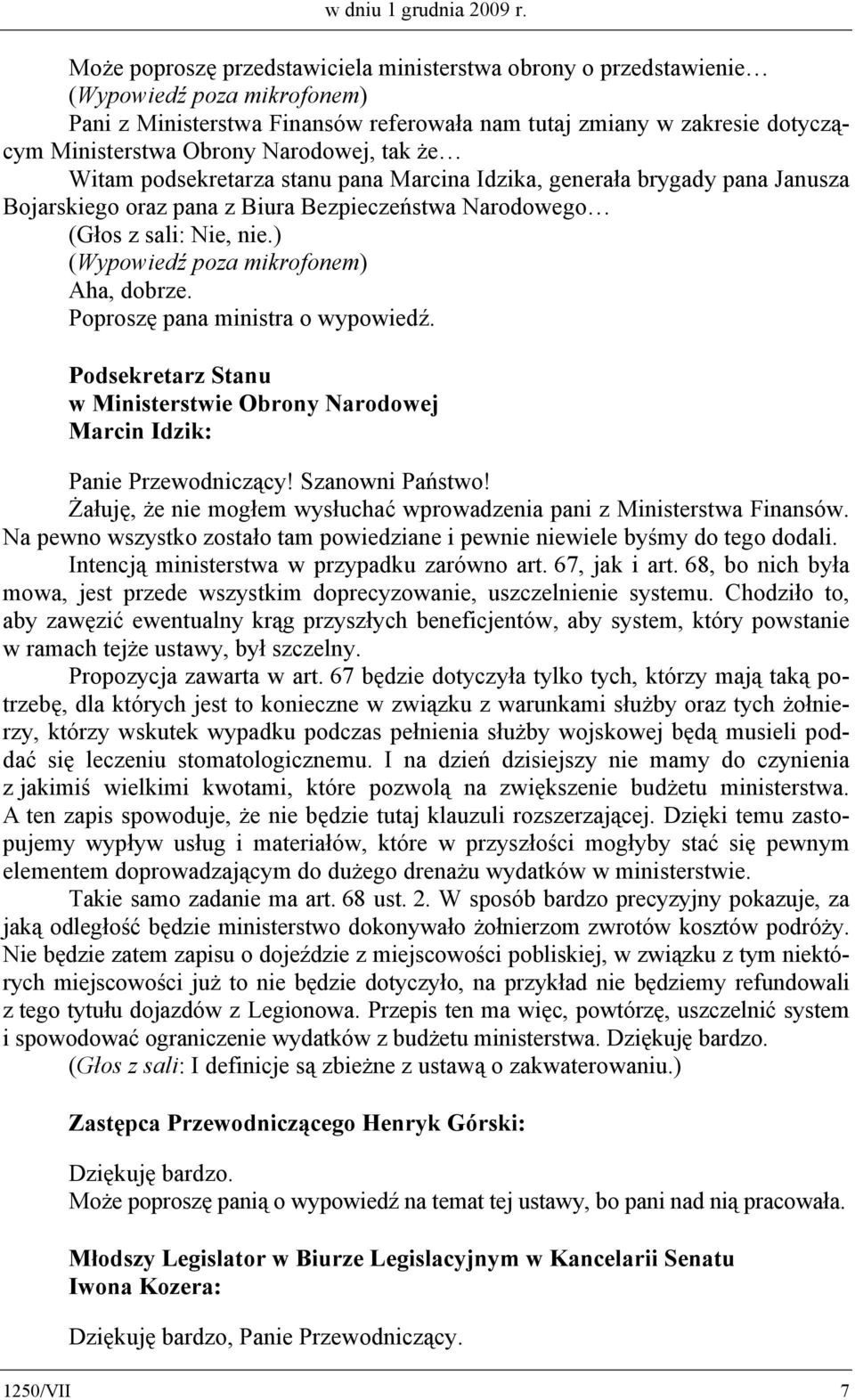 podsekretarza stanu pana Marcina Idzika, generała brygady pana Janusza Bojarskiego oraz pana z Biura Bezpieczeństwa Narodowego (Głos z sali: Nie, nie.) Aha, dobrze. Poproszę pana ministra o wypowiedź.