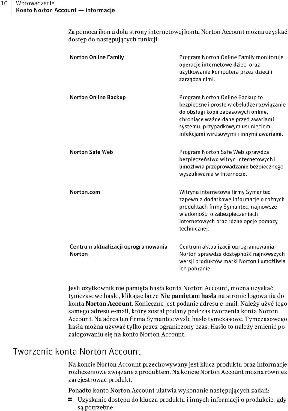 Norton Online Backup Program Norton Online Backup to bezpieczne i proste w obsłudze rozwiązanie do obsługi kopii zapasowych online, chroniące ważne dane przed awariami systemu, przypadkowym