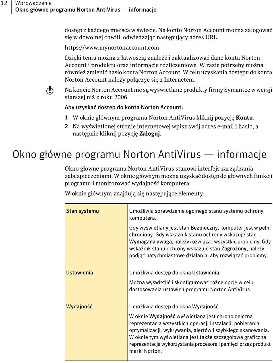 com w Dzięki temu można z łatwością znaleźć i zaktualizować dane konta Norton Account i produktu oraz informacje rozliczeniowe. W razie potrzeby można również zmienić hasło konta Norton Account.