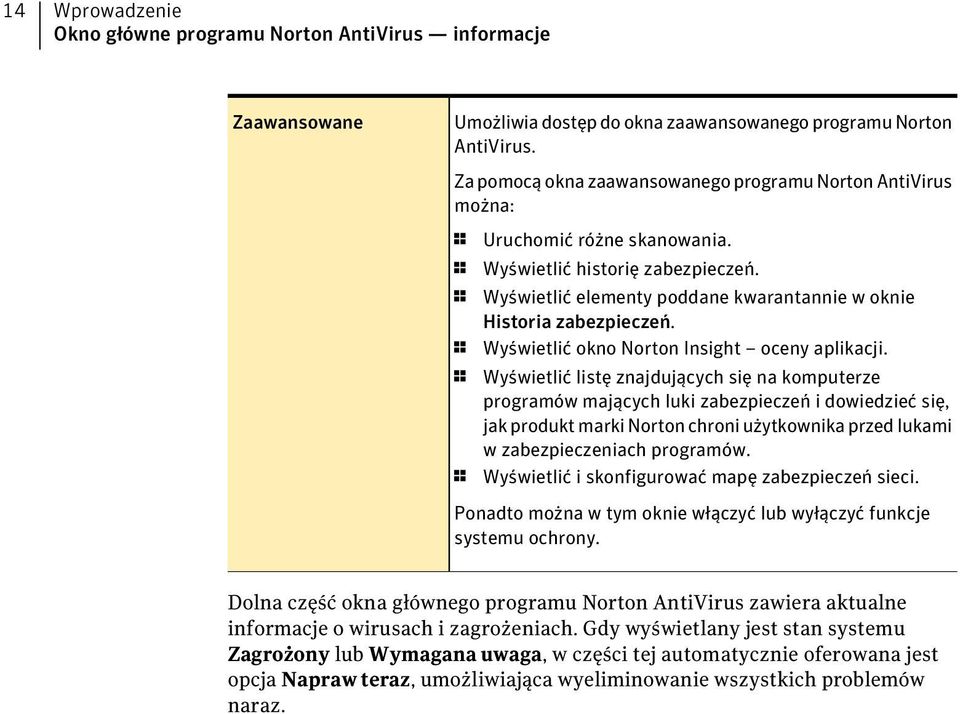 1 Wyświetlić elementy poddane kwarantannie w oknie Historia zabezpieczeń. 1 Wyświetlić okno Norton Insight oceny aplikacji.