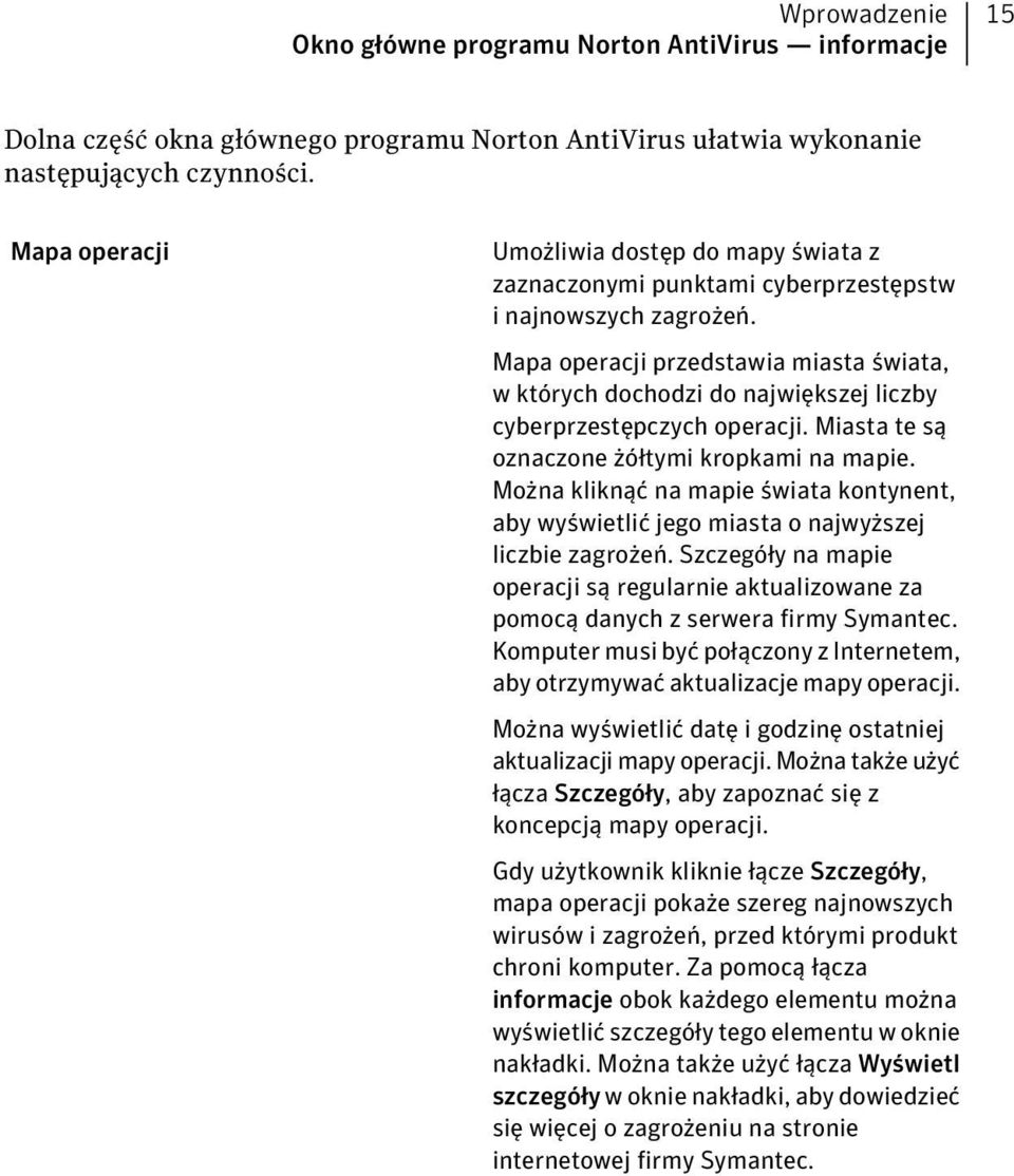 Mapa operacji przedstawia miasta świata, w których dochodzi do największej liczby cyberprzestępczych operacji. Miasta te są oznaczone żółtymi kropkami na mapie.