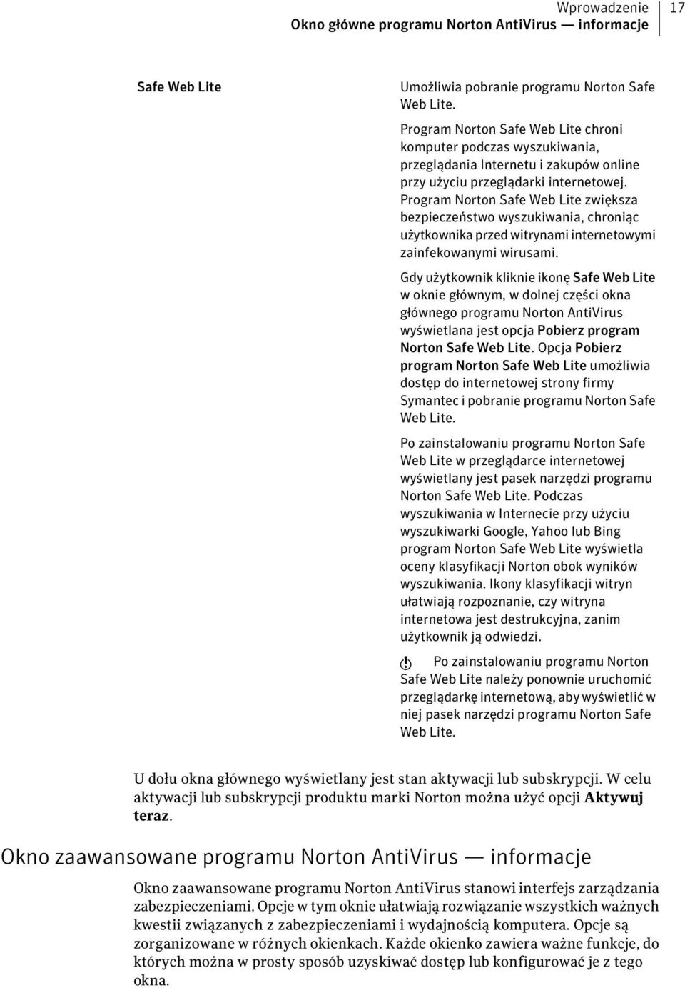 Program Norton Safe Web Lite zwiększa bezpieczeństwo wyszukiwania, chroniąc użytkownika przed witrynami internetowymi zainfekowanymi wirusami.