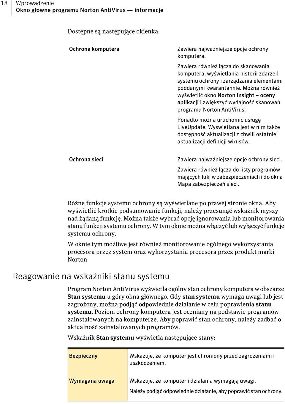 Można również wyświetlić okno Norton Insight oceny aplikacji i zwiększyć wydajność skanowań programu Norton AntiVirus. Ponadto można uruchomić usługę LiveUpdate.