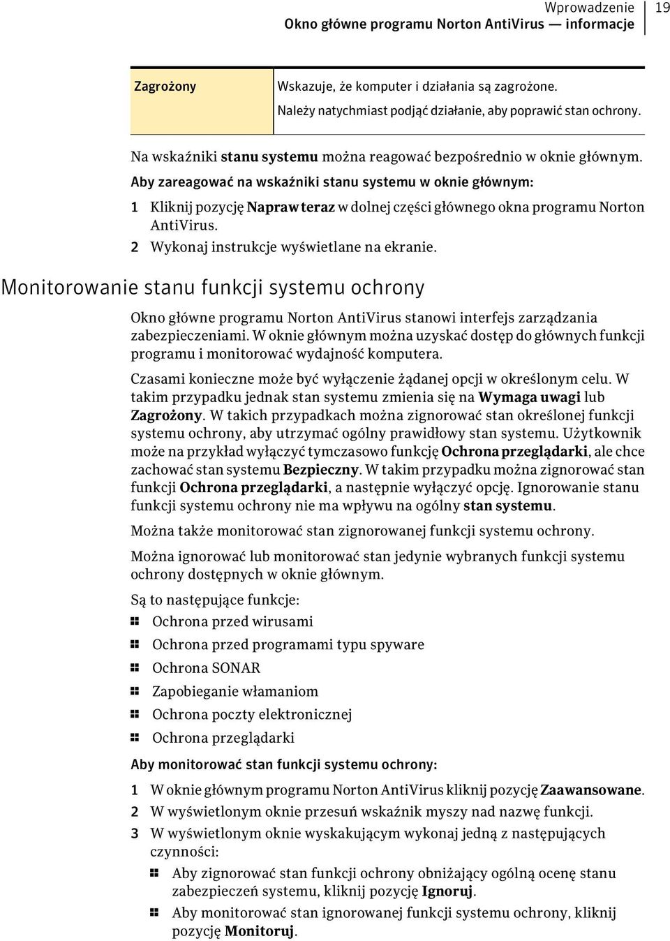 Aby zareagować na wskaźniki stanu systemu w oknie głównym: 1 Kliknij pozycję Naprawteraz w dolnej części głównego okna programu Norton AntiVirus. 2 Wykonaj instrukcje wyświetlane na ekranie.