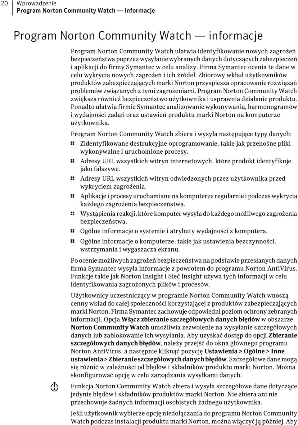 Zbiorowy wkład użytkowników produktów zabezpieczających marki Norton przyspiesza opracowanie rozwiązań problemów związanych z tymi zagrożeniami.