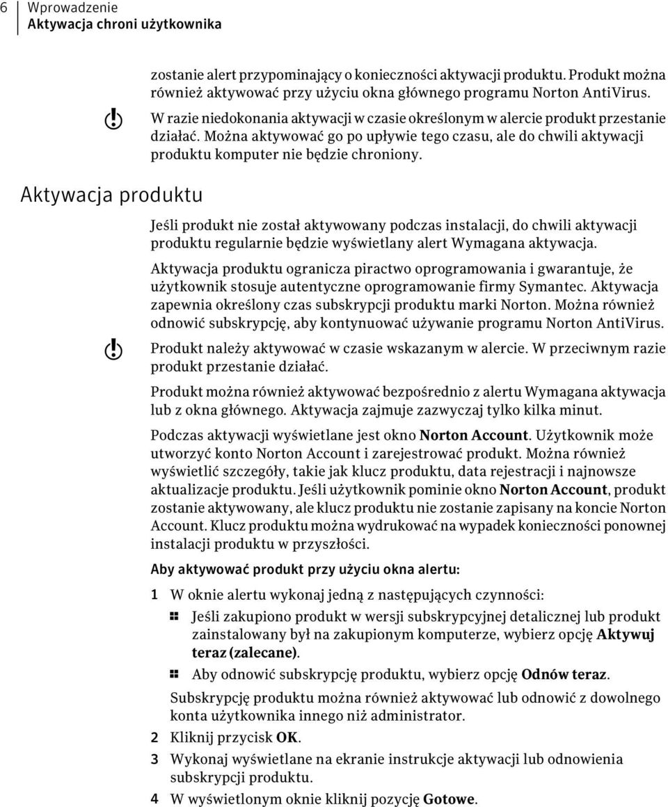 Aktywacja produktu Jeśli produkt nie został aktywowany podczas instalacji, do chwili aktywacji produktu regularnie będzie wyświetlany alert Wymagana aktywacja.