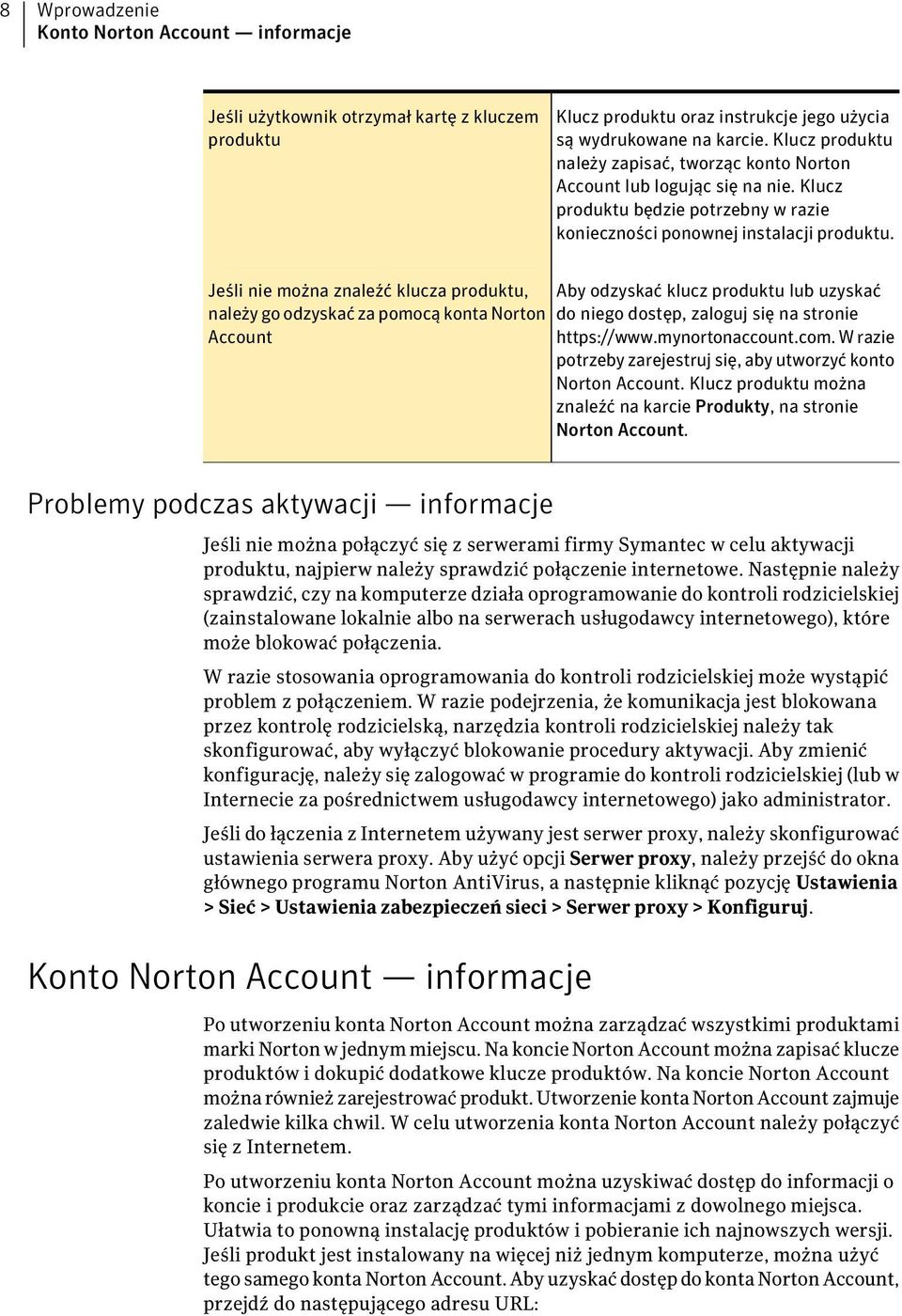 Jeśli nie można znaleźć klucza produktu, należy go odzyskać za pomocą konta Norton Account Aby odzyskać klucz produktu lub uzyskać do niego dostęp, zaloguj się na stronie https://www.mynortonaccount.