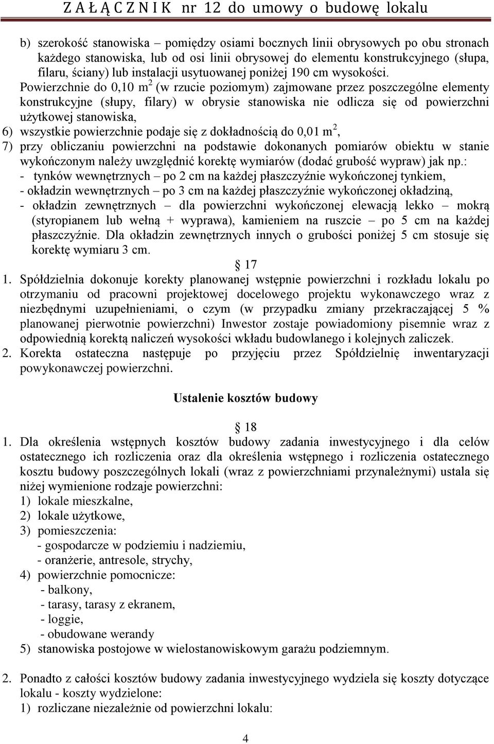 Powierzchnie do 0,10 m 2 (w rzucie poziomym) zajmowane przez poszczególne elementy konstrukcyjne (słupy, filary) w obrysie stanowiska nie odlicza się od powierzchni użytkowej stanowiska, 6) wszystkie
