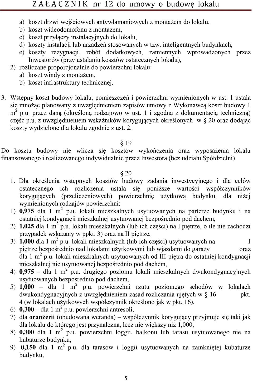 lokalu: a) koszt windy z montażem, b) koszt infrastruktury technicznej. 3. Wstępny koszt budowy lokalu, pomieszczeń i powierzchni wymienionych w ust.