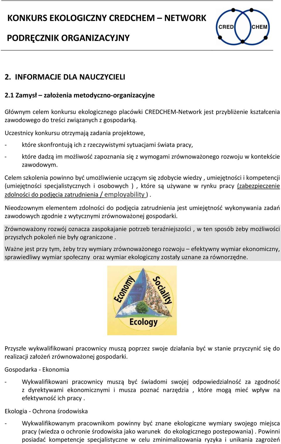 Uczestnicy konkursu otrzymają zadania projektowe, które skonfrontują ich z rzeczywistymi sytuacjami świata pracy, które dadzą im możliwość zapoznania się z wymogami zrównoważonego rozwoju w