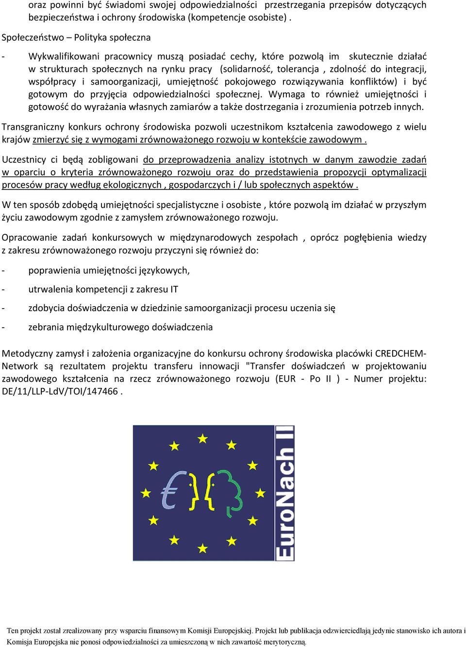 integracji, współpracy i samoorganizacji, umiejętność pokojowego rozwiązywania konfliktów) i być gotowym do przyjęcia odpowiedzialności społecznej.