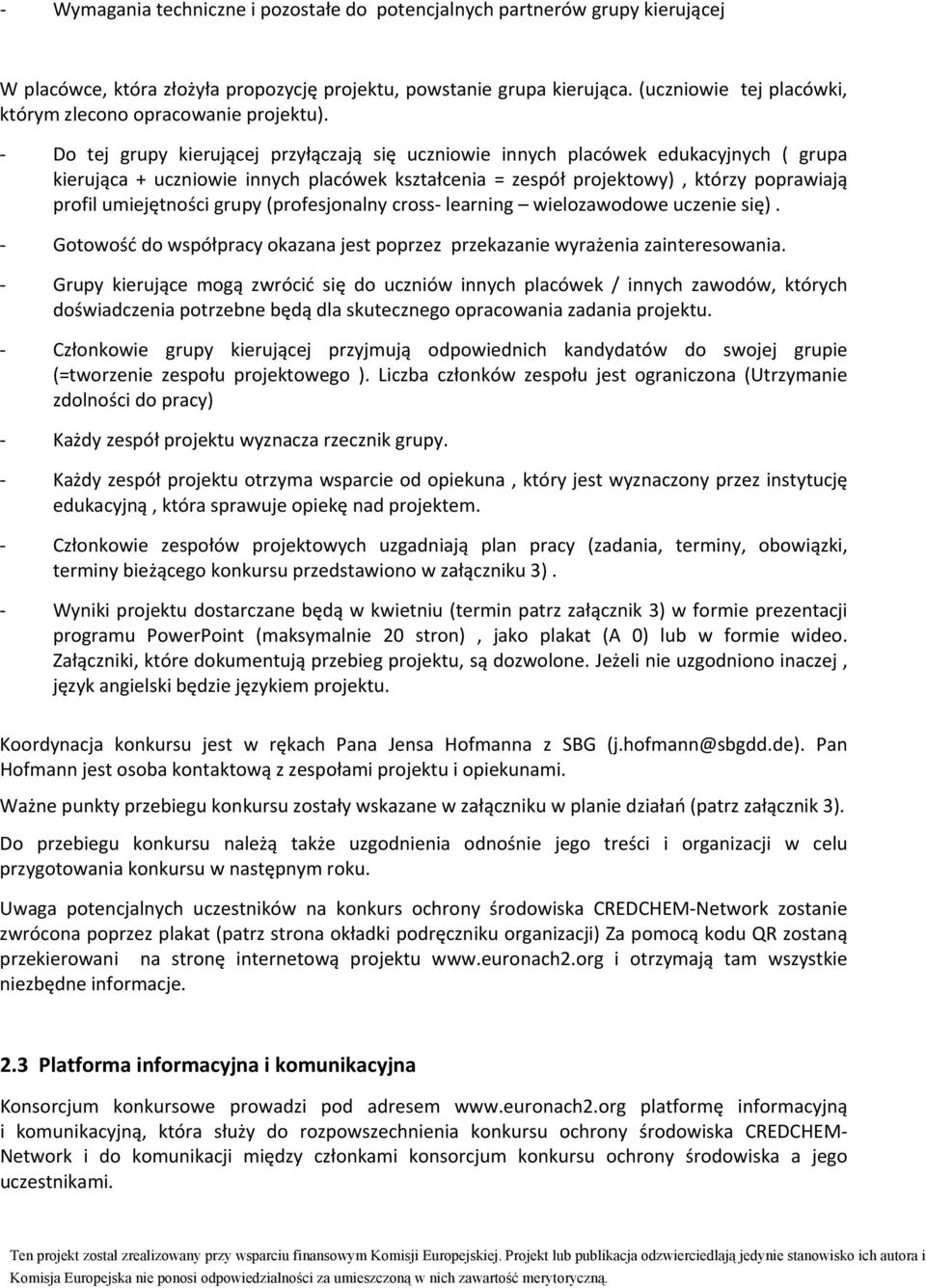 Do tej grupy kierującej przyłączają się uczniowie innych placówek edukacyjnych ( grupa kierująca + uczniowie innych placówek kształcenia = zespół projektowy), którzy poprawiają profil umiejętności