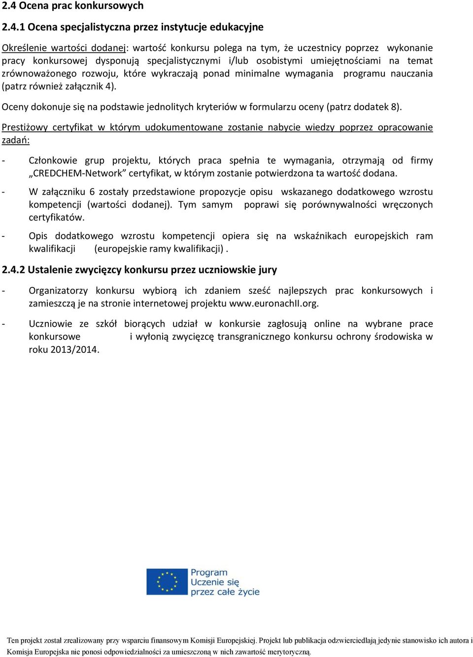 Oceny dokonuje się na podstawie jednolitych kryteriów w formularzu oceny (patrz dodatek 8).