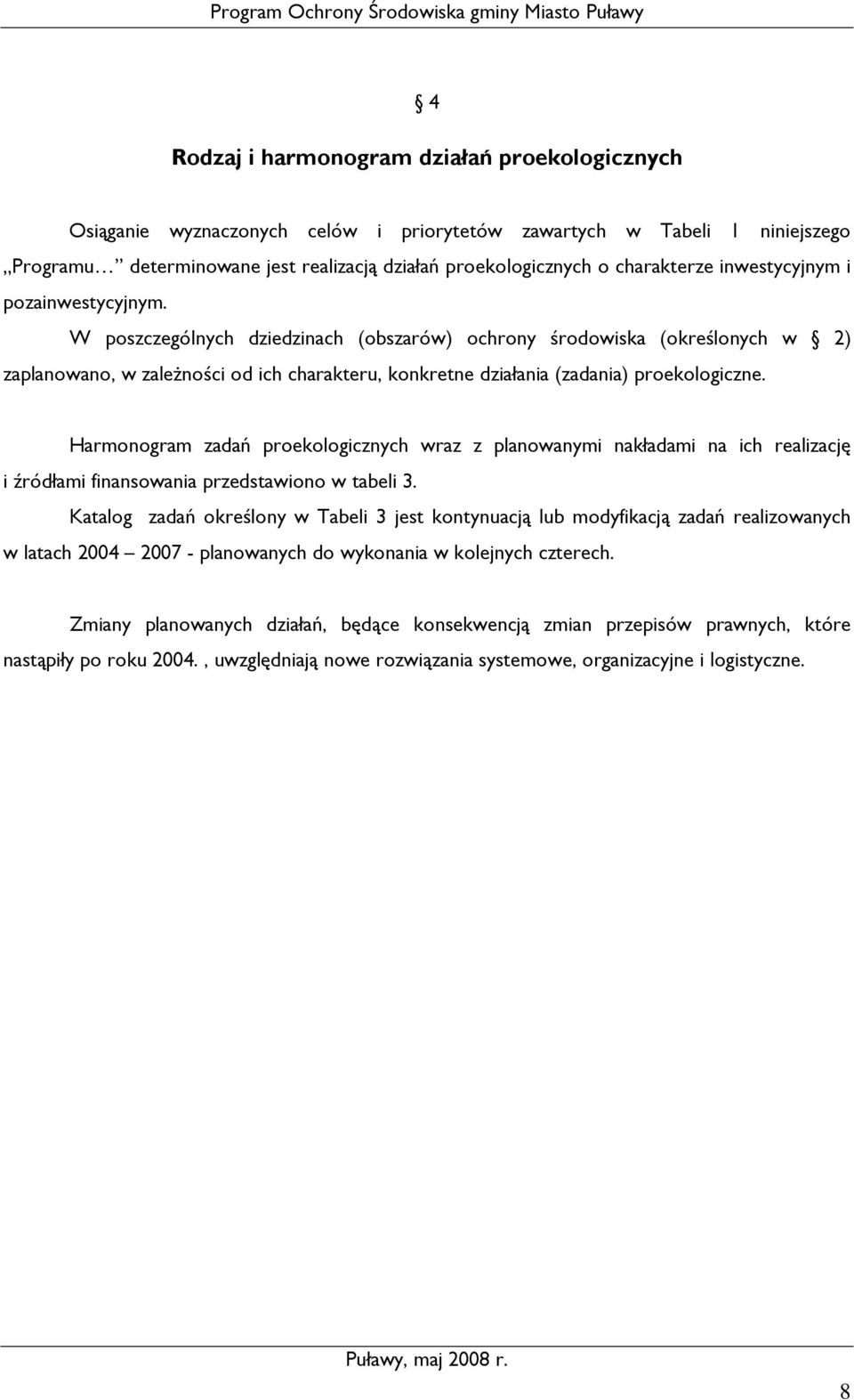 W poszczególnych dziedzinach (obszarów) ochrony środowiska (określonych w 2) zaplanowano, w zaleŝności od ich charakteru, konkretne działania (zadania) proekologiczne.