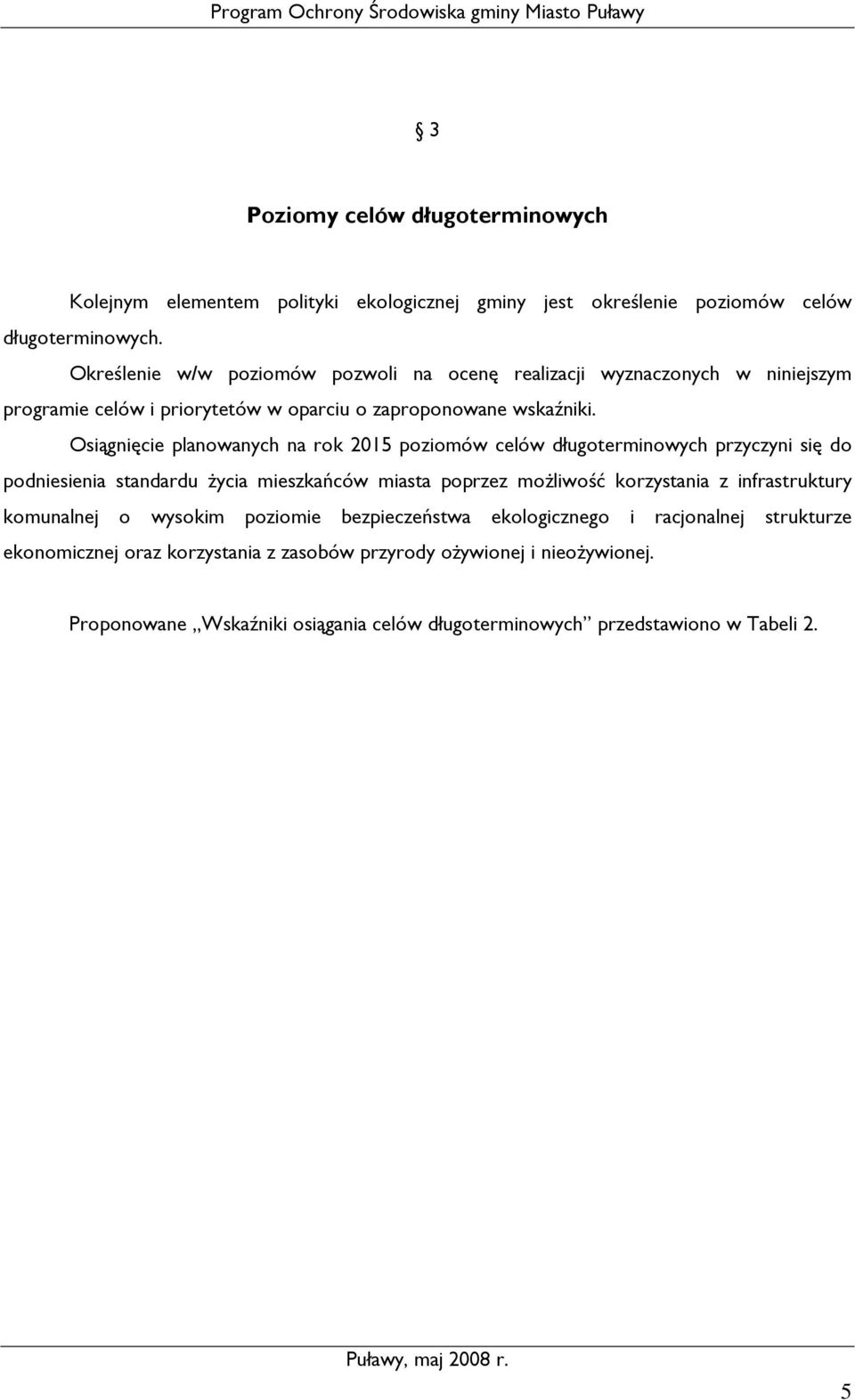 Osiągnięcie planowanych na rok 2015 poziomów celów długoterminowych przyczyni się do podniesienia standardu Ŝycia mieszkańców miasta poprzez moŝliwość korzystania z