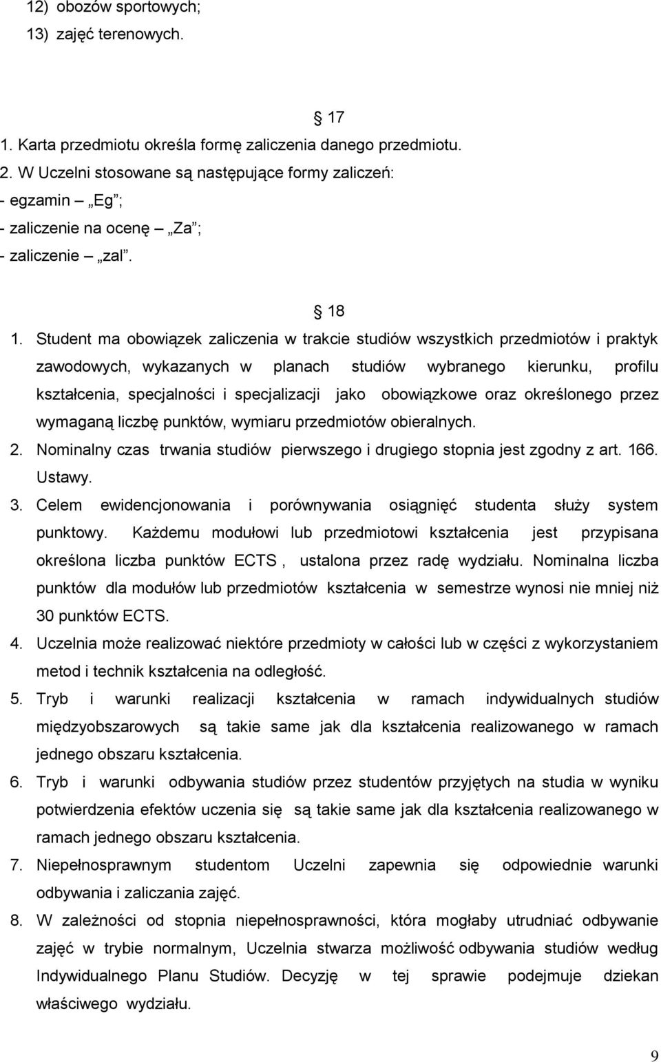 Student ma obowiązek zaliczenia w trakcie studiów wszystkich przedmiotów i praktyk zawodowych, wykazanych w planach studiów wybranego kierunku, profilu kształcenia, specjalności i specjalizacji jako