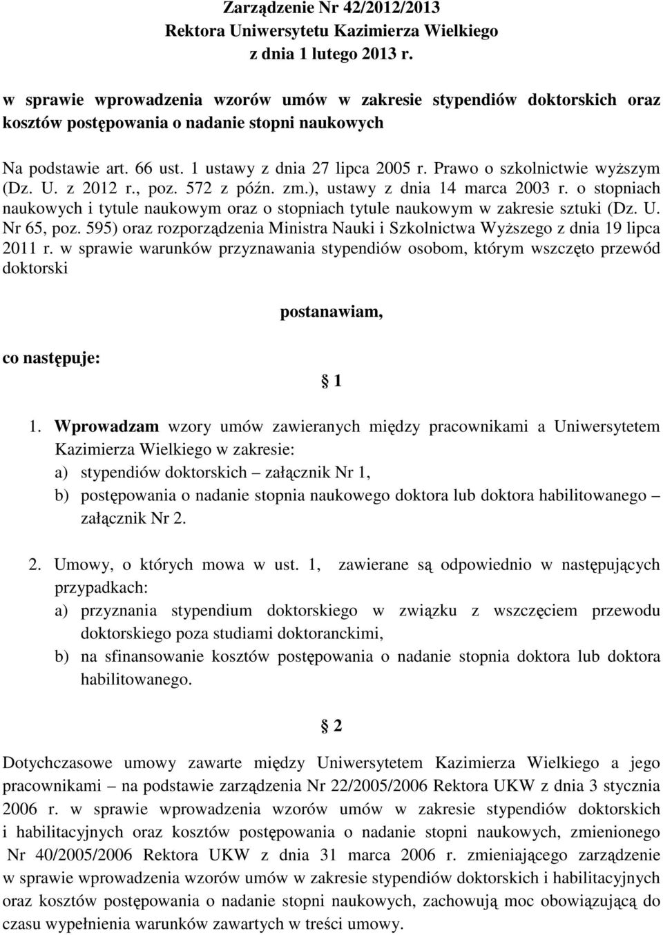 Prawo o szkolnictwie wyższym (Dz. U. z 2012 r., poz. 572 z późn. zm.), ustawy z dnia 14 marca 2003 r. o stopniach naukowych i tytule naukowym oraz o stopniach tytule naukowym w zakresie sztuki (Dz. U. Nr 65, poz.