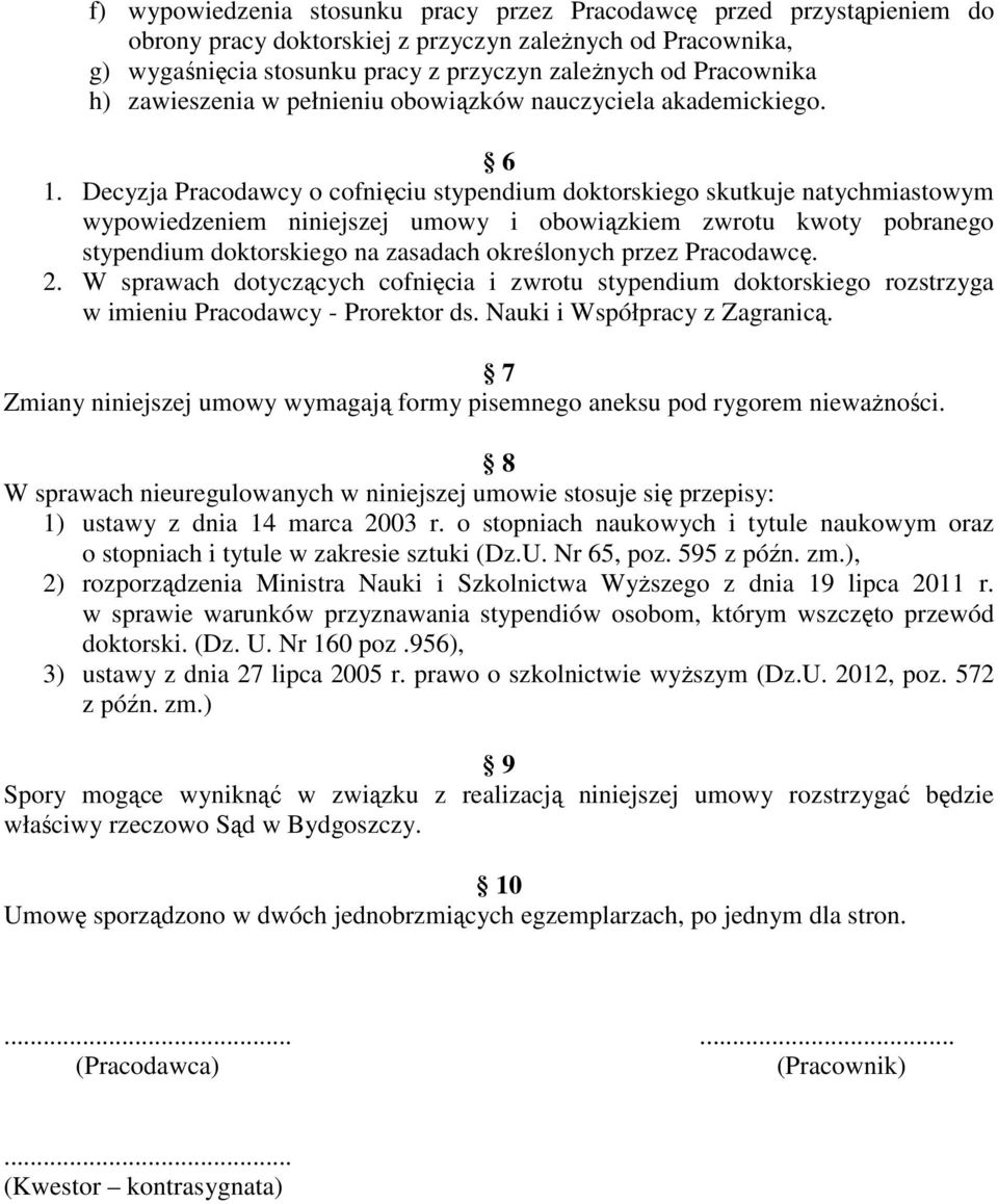 Decyzja Pracodawcy o cofnięciu stypendium doktorskiego skutkuje natychmiastowym wypowiedzeniem niniejszej umowy i obowiązkiem zwrotu kwoty pobranego stypendium doktorskiego na zasadach określonych