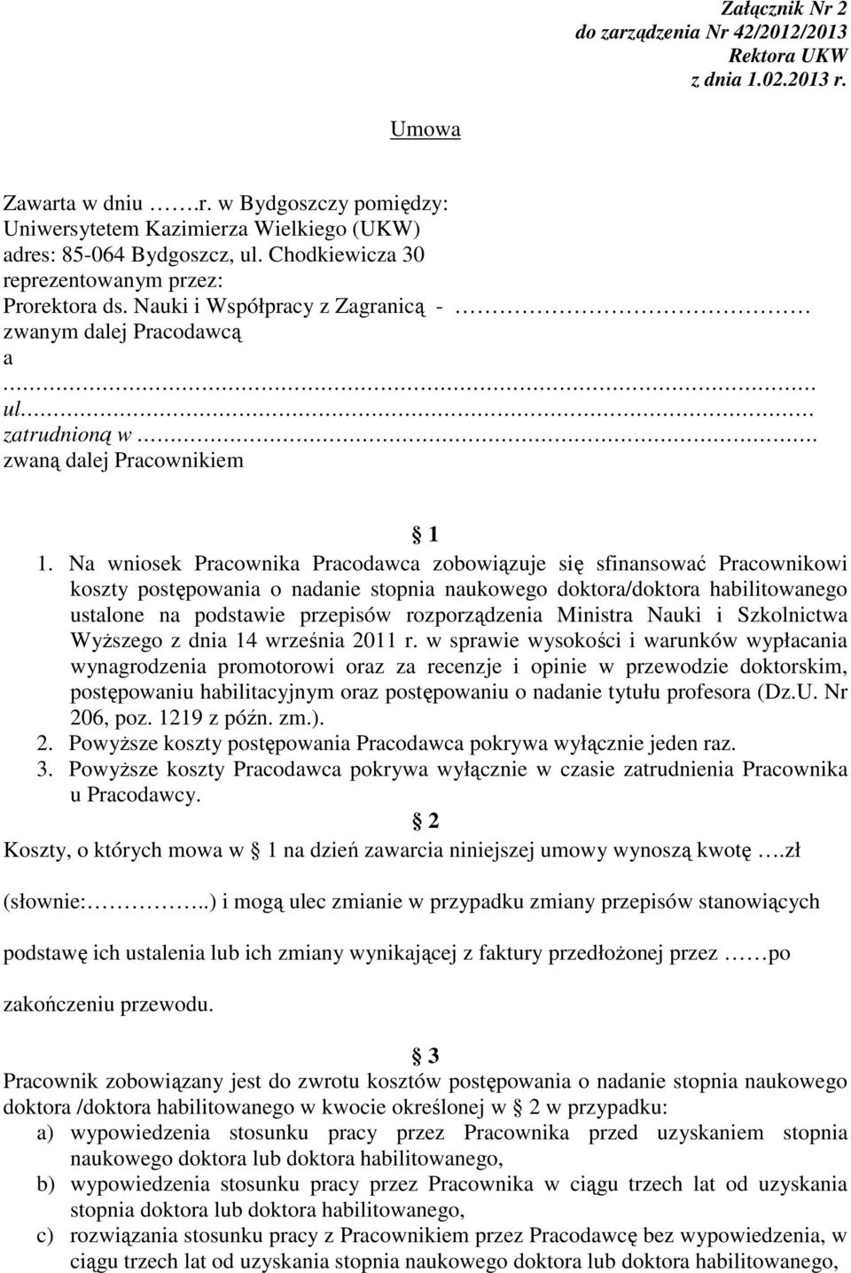 Na wniosek Pracownika Pracodawca zobowiązuje się sfinansować Pracownikowi koszty postępowania o nadanie stopnia naukowego doktora/doktora habilitowanego ustalone na podstawie przepisów rozporządzenia