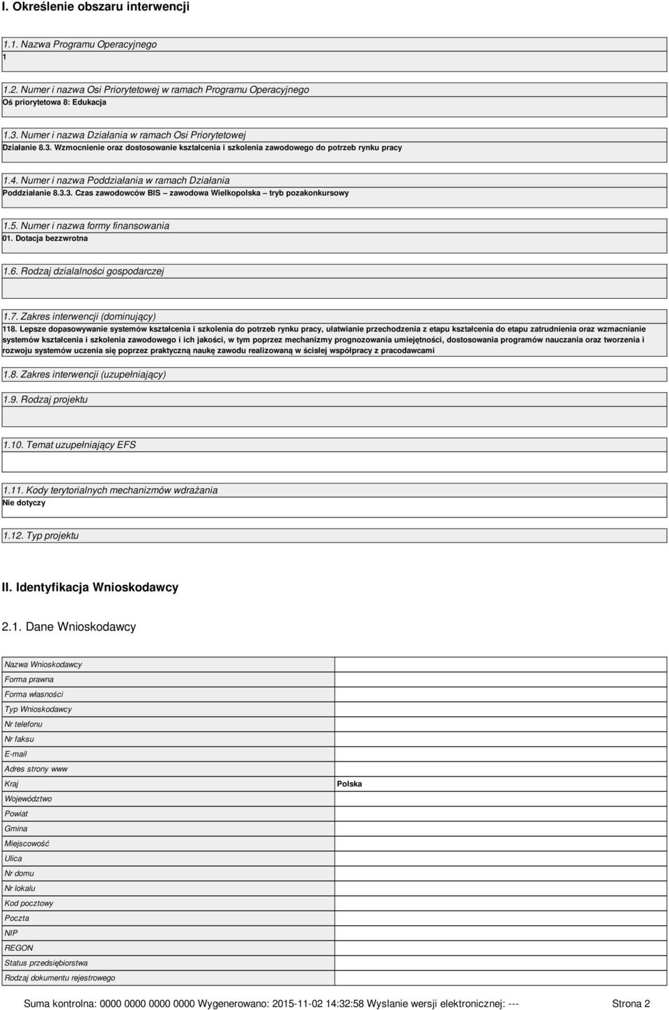 Numer i nazwa Poddziałania w ramach Działania Poddziałanie 8.3.3. Czas zawodowców BIS zawodowa Wielkopolska tryb pozakonkursowy 1.5. Numer i nazwa formy finansowania 01. Dotacja bezzwrotna 1.6.