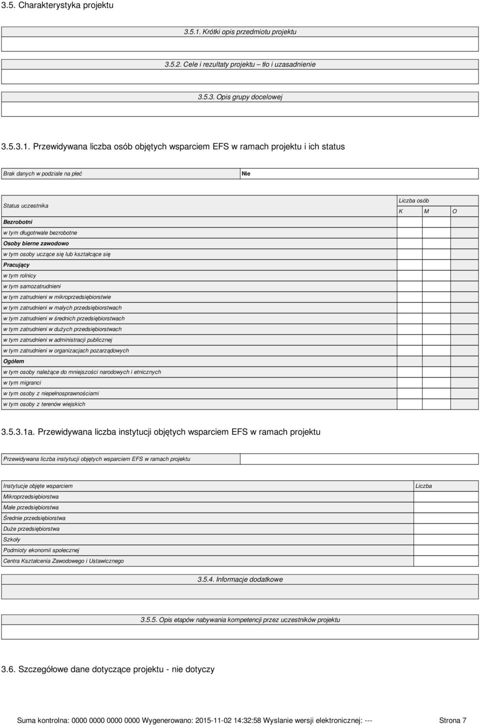 Przewidywana liczba osób objętych wsparciem EFS w ramach projektu i ich status Brak danych w podziale na płeć Nie Status uczestnika Bezrobotni w tym długotrwale bezrobotne Osoby bierne zawodowo w tym