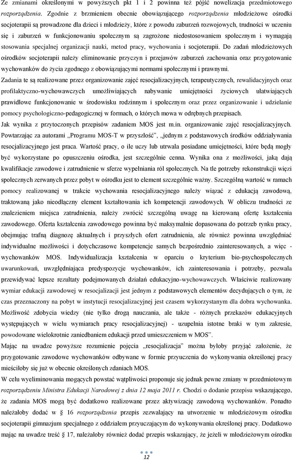 zaburzeń w funkcjonowaniu społecznym są zagrożone niedostosowaniem społecznym i wymagają stosowania specjalnej organizacji nauki, metod pracy, wychowania i socjoterapii.