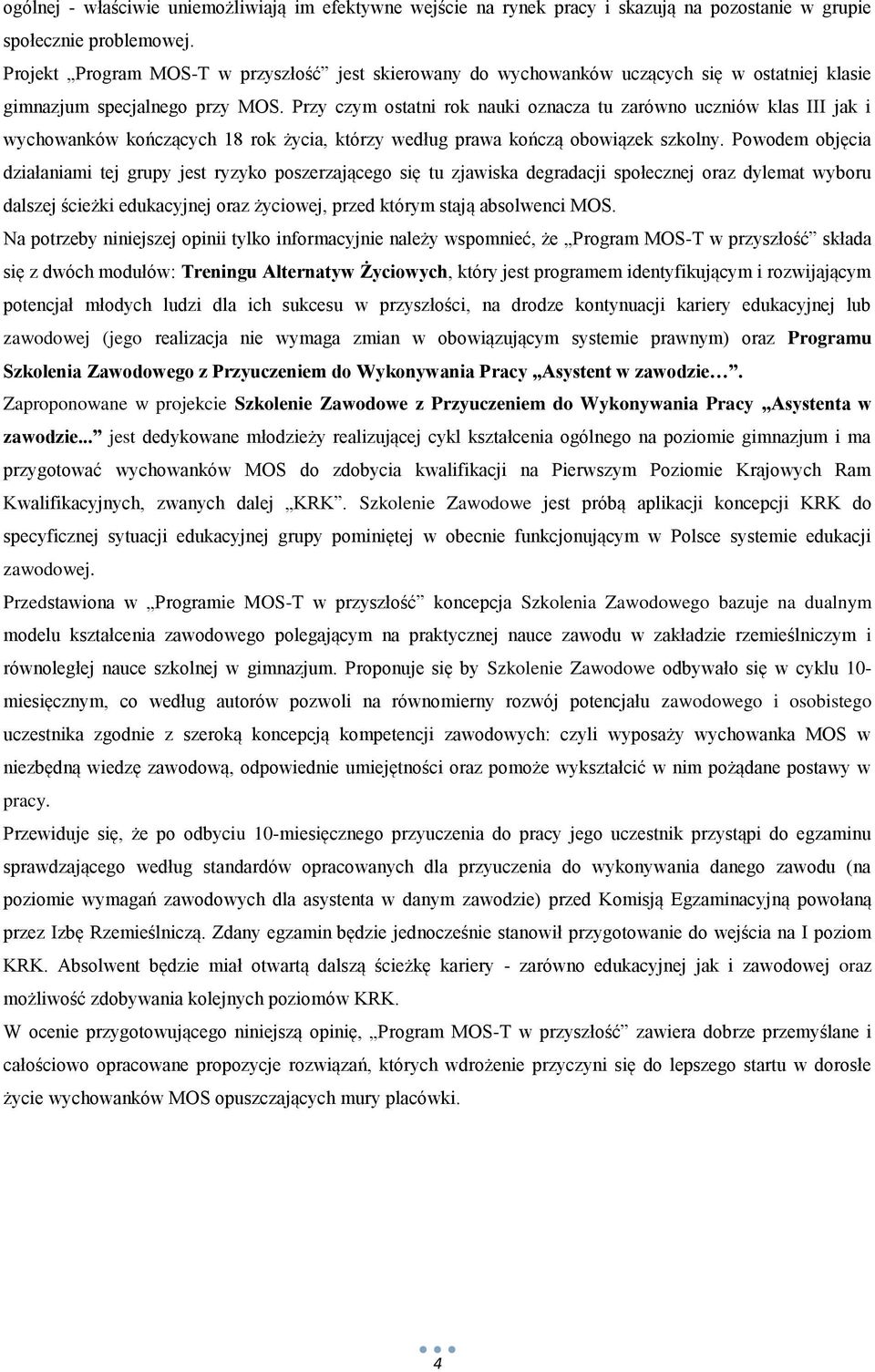 Przy czym ostatni rok nauki oznacza tu zarówno uczniów klas III jak i wychowanków kończących 18 rok życia, którzy według prawa kończą obowiązek szkolny.