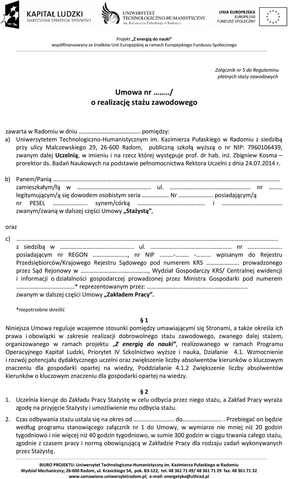 dr hab. inż. Zbigniew Kosma prorektor ds. Badań Naukowych na podstawie pełnomocnictwa Rektora Uczelni z dnia 24.07.2014 r. b) Panem/Panią.... zamieszkałym/łą w.... ul.