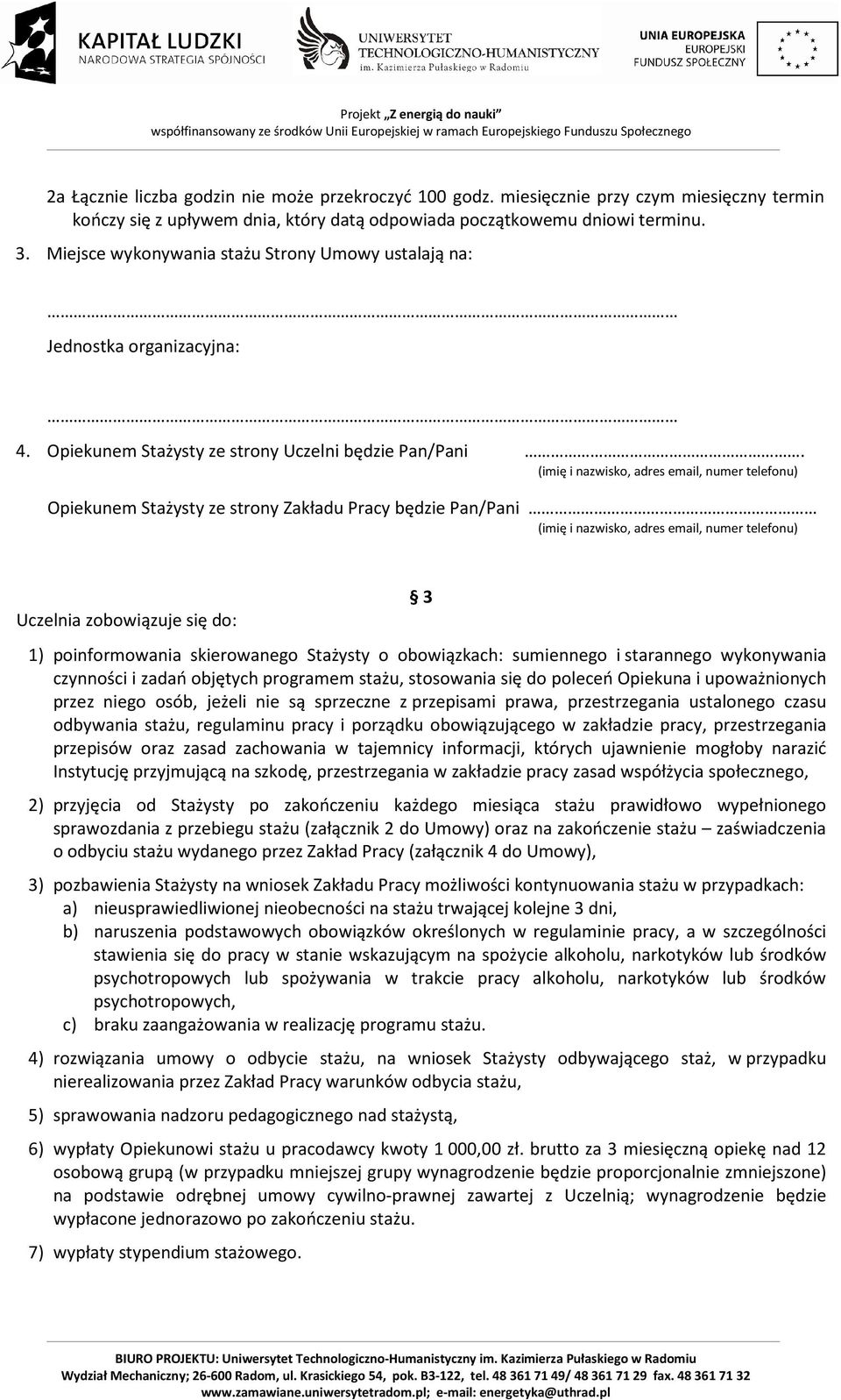 (imię i nazwisko, adres email, numer telefonu) Opiekunem Stażysty ze strony Zakładu Pracy będzie Pan/Pani (imię i nazwisko, adres email, numer telefonu) Uczelnia zobowiązuje się do: 3 1)